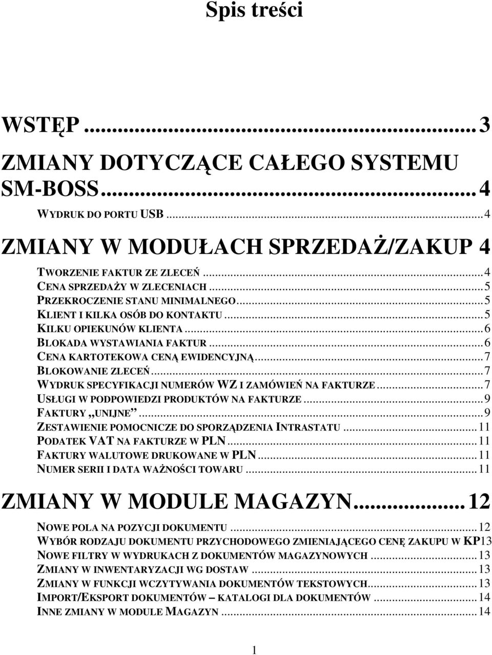 ..7 WYDRUK SPECYFIKACJI NUMERÓW WZ I ZAMÓWIE NA FAKTURZE...7 USŁUGI W PODPOWIEDZI PRODUKTÓW NA FAKTURZE...9 FAKTURY UNIJNE...9 ZESTAWIENIE POMOCNICZE DO SPORZDZENIA INTRASTATU.