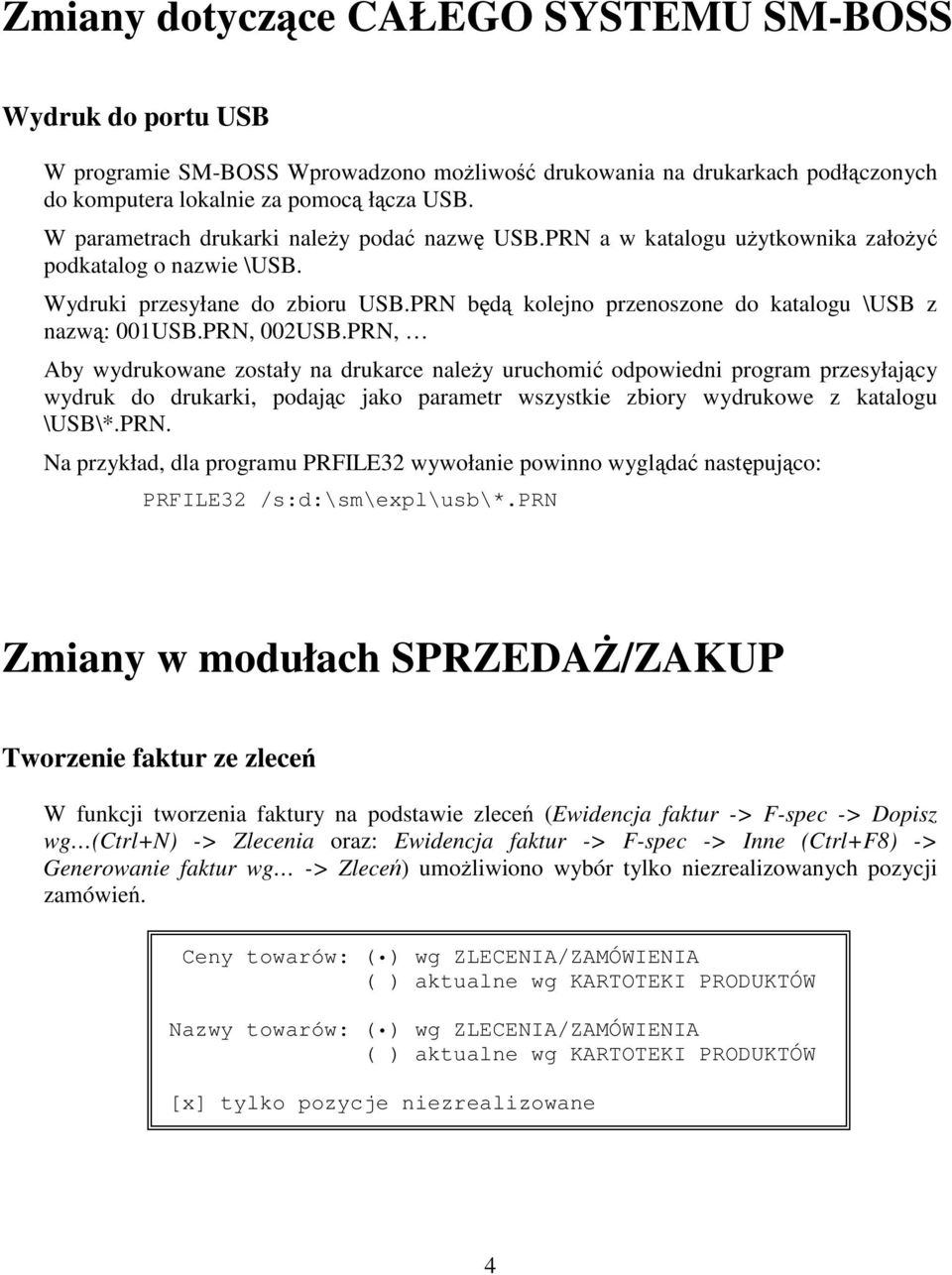 PRN, 002USB.PRN, Aby wydrukowane zostały na drukarce naley uruchomi odpowiedni program przesyłajcy wydruk do drukarki, podajc jako parametr wszystkie zbiory wydrukowe z katalogu \USB\*.PRN. Na przykład, dla programu PRFILE32 wywołanie powinno wyglda nastpujco: PRFILE32 /s:d:\sm\expl\usb\*.