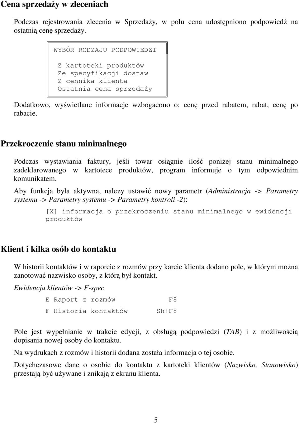 Przekroczenie stanu minimalnego Podczas wystawiania faktury, jeli towar osignie ilo poniej stanu minimalnego zadeklarowanego w kartotece produktów, program informuje o tym odpowiednim komunikatem.