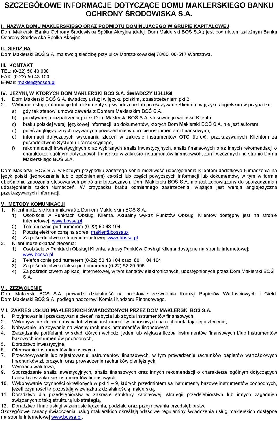 KONTAKT TEL: (0-22) 50 43 000 FAX: (0-22) 50 43 100 E-Mail: makler@bossa.pl IV. JĘZYKI, W KTÓRYCH DOM MAKLERSKI BOŚ S.A. ŚWIADCZY USŁUGI 1. Dom Maklerski BOŚ S.A. świadczy usługi w języku polskim, z zastrzeżeniem pkt 2.