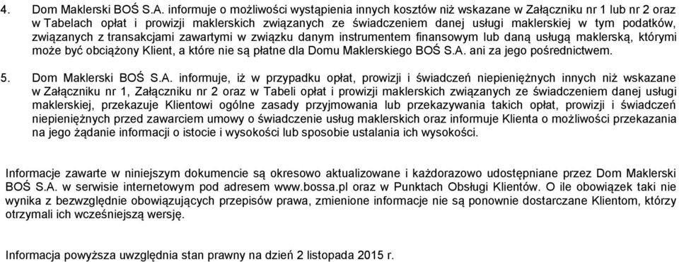 podatków, związanych z transakcjami zawartymi w związku danym instrumentem finansowym lub daną usługą maklerską, którymi może być obciążony Klient, a które nie są płatne dla Domu Maklerskiego BOŚ S.A.