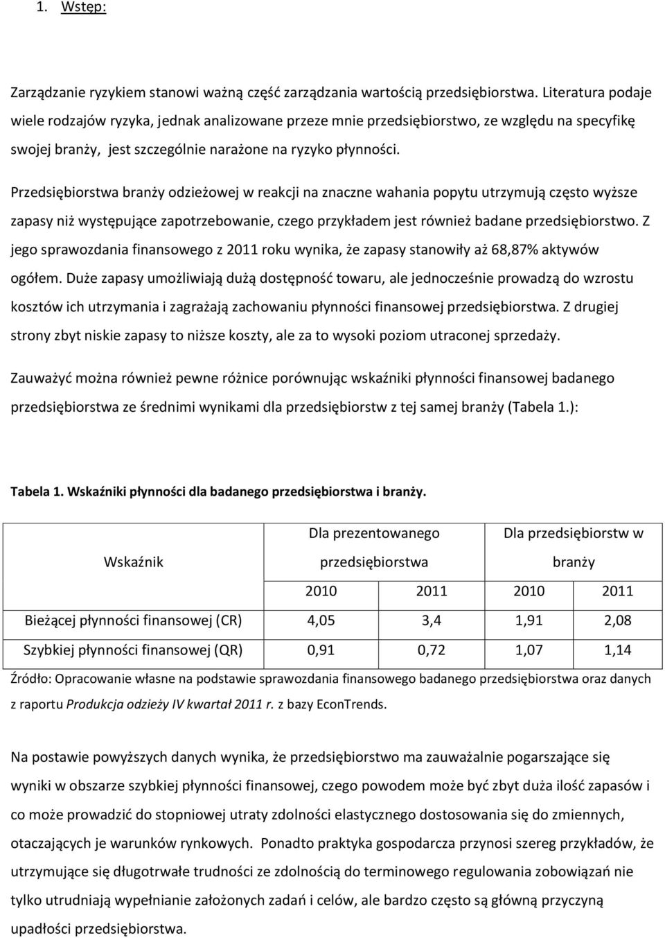 Przedsiębiorstwa branży odzieżowej w reakcji na znaczne wahania popytu utrzymują często wyższe zapasy niż występujące zapotrzebowanie, czego przykładem jest również badane przedsiębiorstwo.