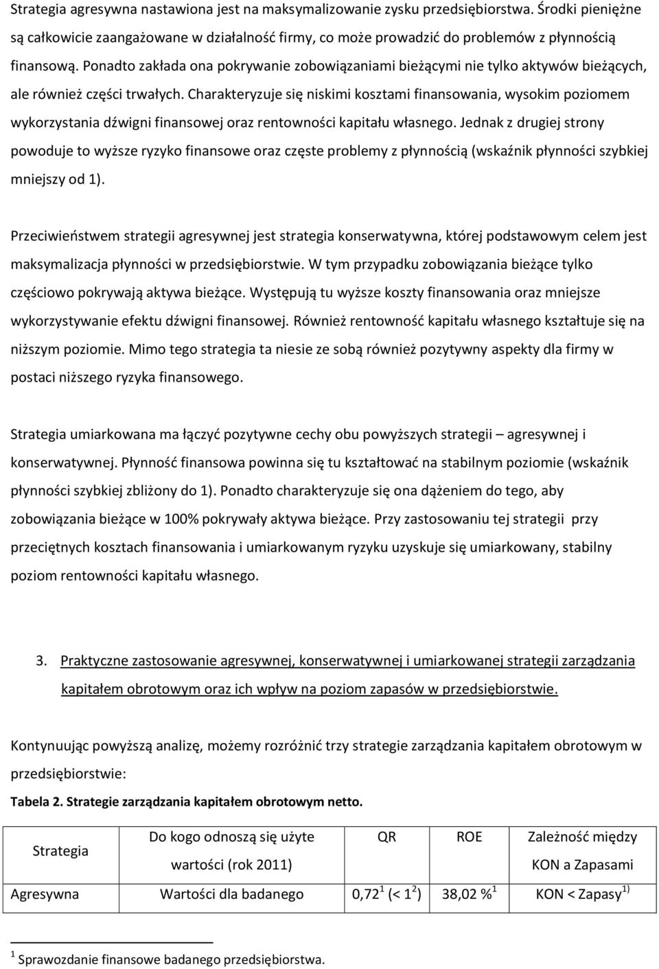 Charakteryzuje się niskimi kosztami finansowania, wysokim poziomem wykorzystania dźwigni finansowej oraz rentowności kapitału własnego.