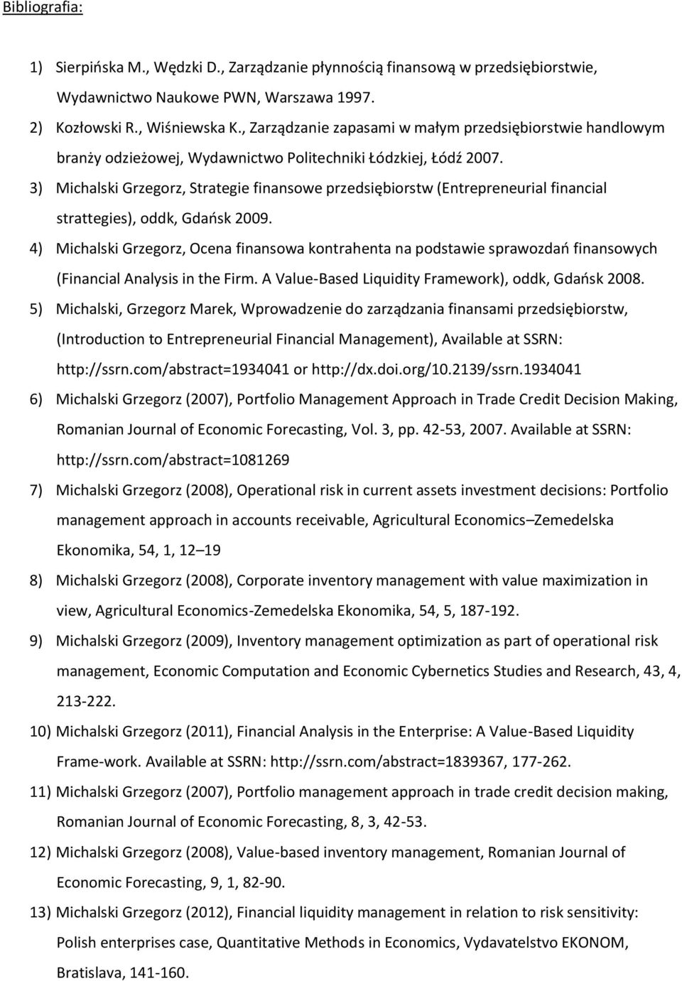 3) Michalski Grzegorz, Strategie finansowe przedsiębiorstw (Entrepreneurial financial strattegies), oddk, Gdańsk 2009.