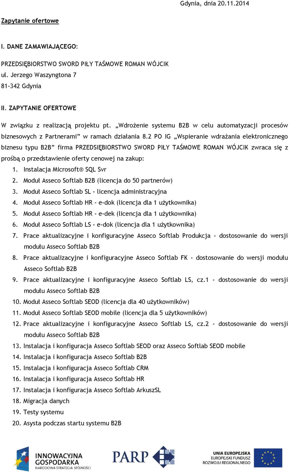 2 PO IG Wspieranie wdrażania elektronicznego biznesu typu B2B firma PRZEDSIĘBIORSTWO SWORD PIŁY TAŚMOWE ROMAN WÓJCIK zwraca się z prośbą o przedstawienie oferty cenowej na zakup: 1.