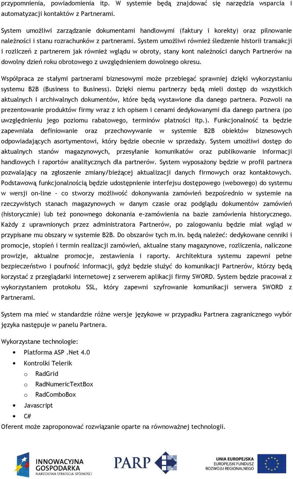 System umożliwi również śledzenie historii transakcji i rozliczeń z partnerem jak również wglądu w obroty, stany kont należności danych Partnerów na dowolny dzień roku obrotowego z uwzględnieniem