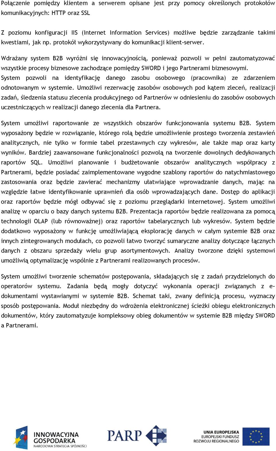 Wdrażany system B2B wyróżni się innowacyjnością, ponieważ pozwoli w pełni zautomatyzować wszystkie procesy biznesowe zachodzące pomiędzy SWORD i jego Partnerami biznesowymi.