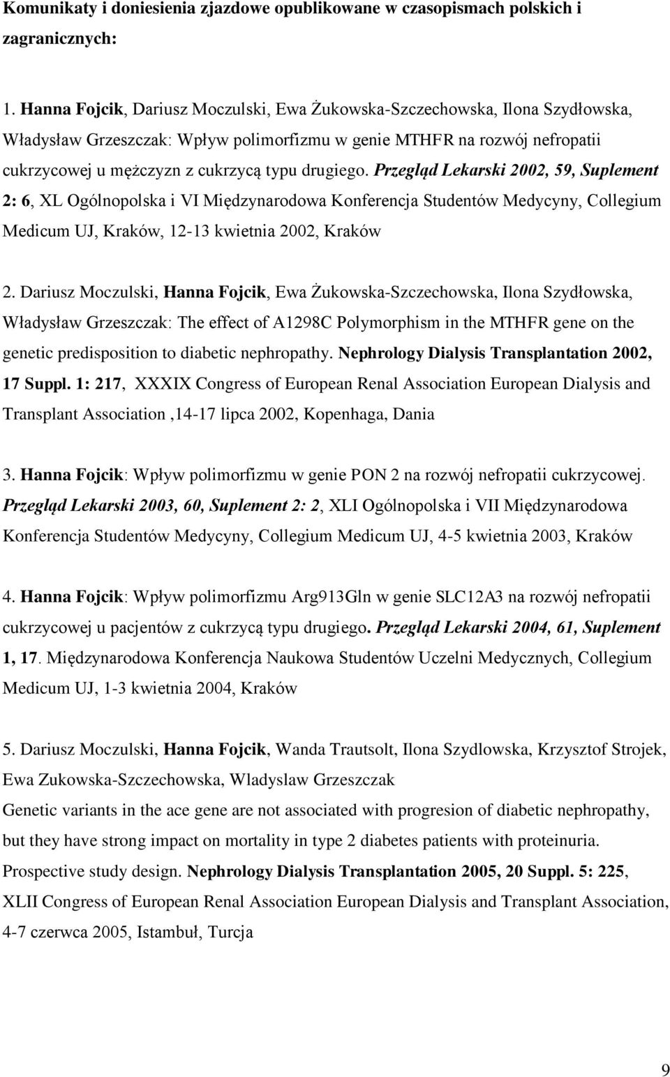 drugiego. Przegląd Lekarski 2002, 59, Suplement 2: 6, XL Ogólnopolska i VI Międzynarodowa Konferencja Studentów Medycyny, Collegium Medicum UJ, Kraków, 12-13 kwietnia 2002, Kraków 2.
