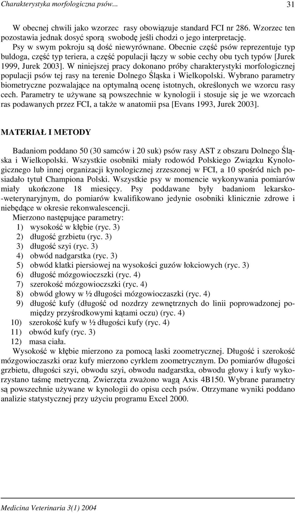 W niniejszej pracy dokonano próby charakterystyki morfologicznej populacji psów tej rasy na terenie Dolnego Śląska i Wielkopolski.