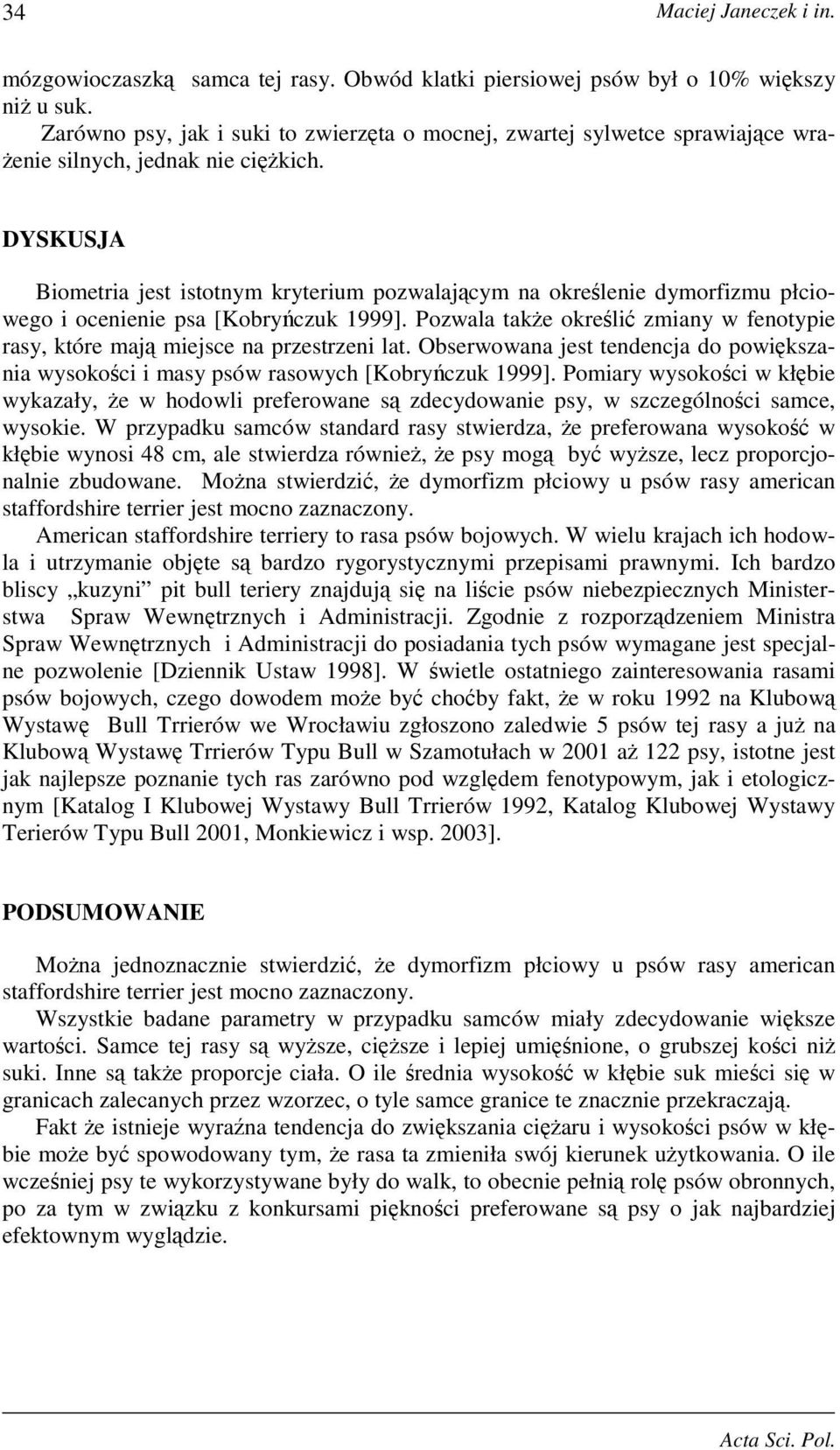 DYSKUSJA Biometria jest istotnym kryterium pozwalającym na określenie dymorfizmu płciowego i ocenienie psa [Kobryńczuk 1999].