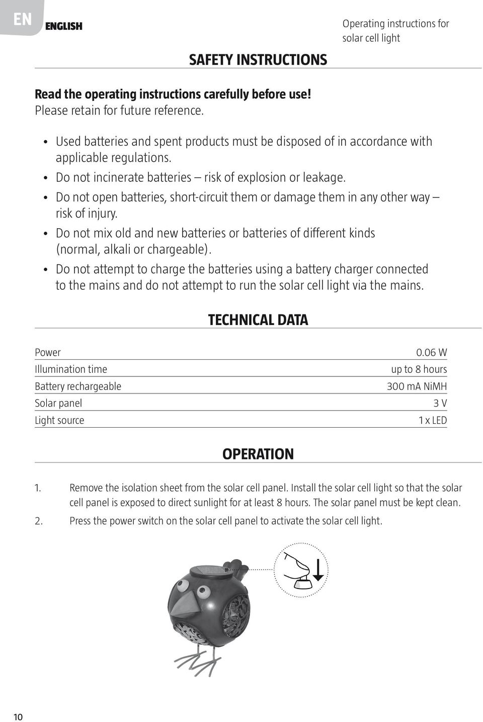 Do not open batteries, short-circuit them or damage them in any other way risk of injury. Do not mix old and new batteries or batteries of different kinds (normal, alkali or chargeable).