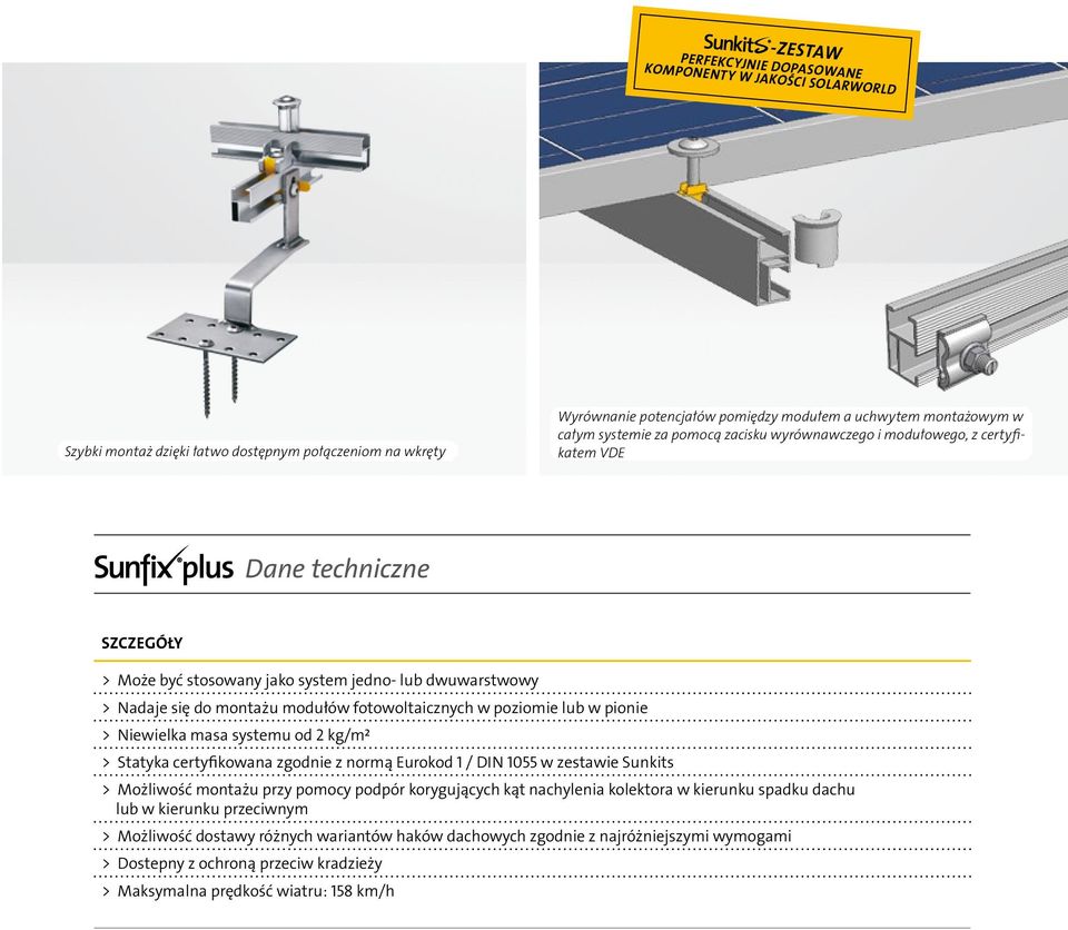 fotowoltaicznych w poziomie lub w pionie > Niewielka masa systemu od 2 kg/m² > Statyka certyfikowana zgodnie z normą Eurokod 1 / DIN 1055 w zestawie Sunkits > Możliwość montażu przy pomocy podpór