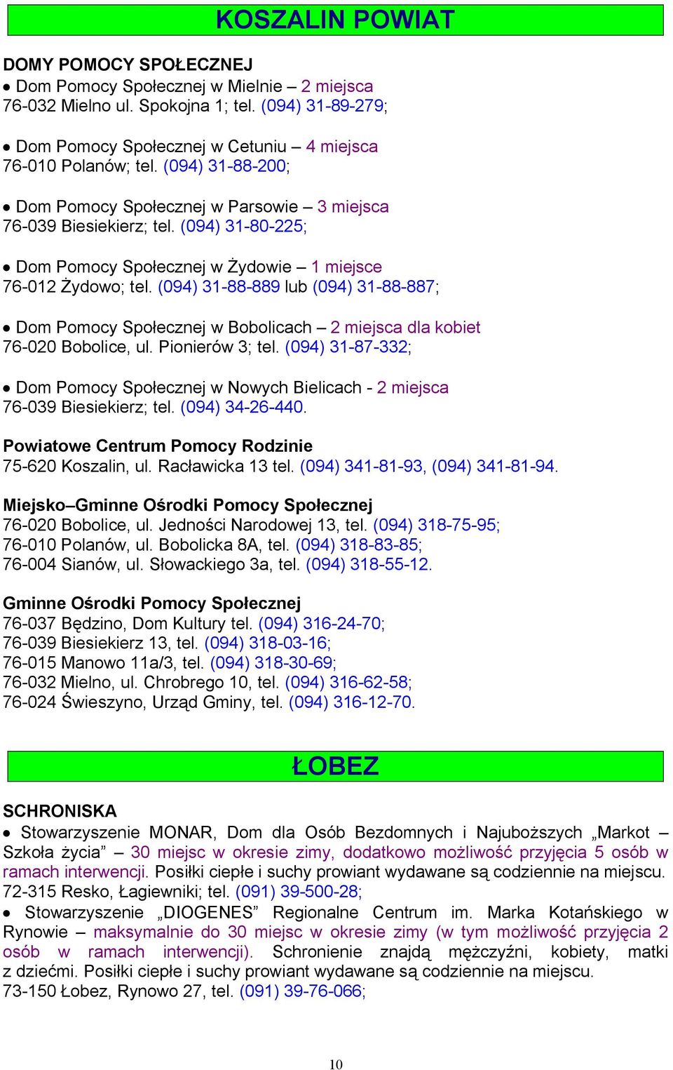 (094) 31-88-889 lub (094) 31-88-887; Dom Pomocy Społecznej w Bobolicach 2 miejsca dla kobiet 76-020 Bobolice, ul. Pionierów 3; tel.