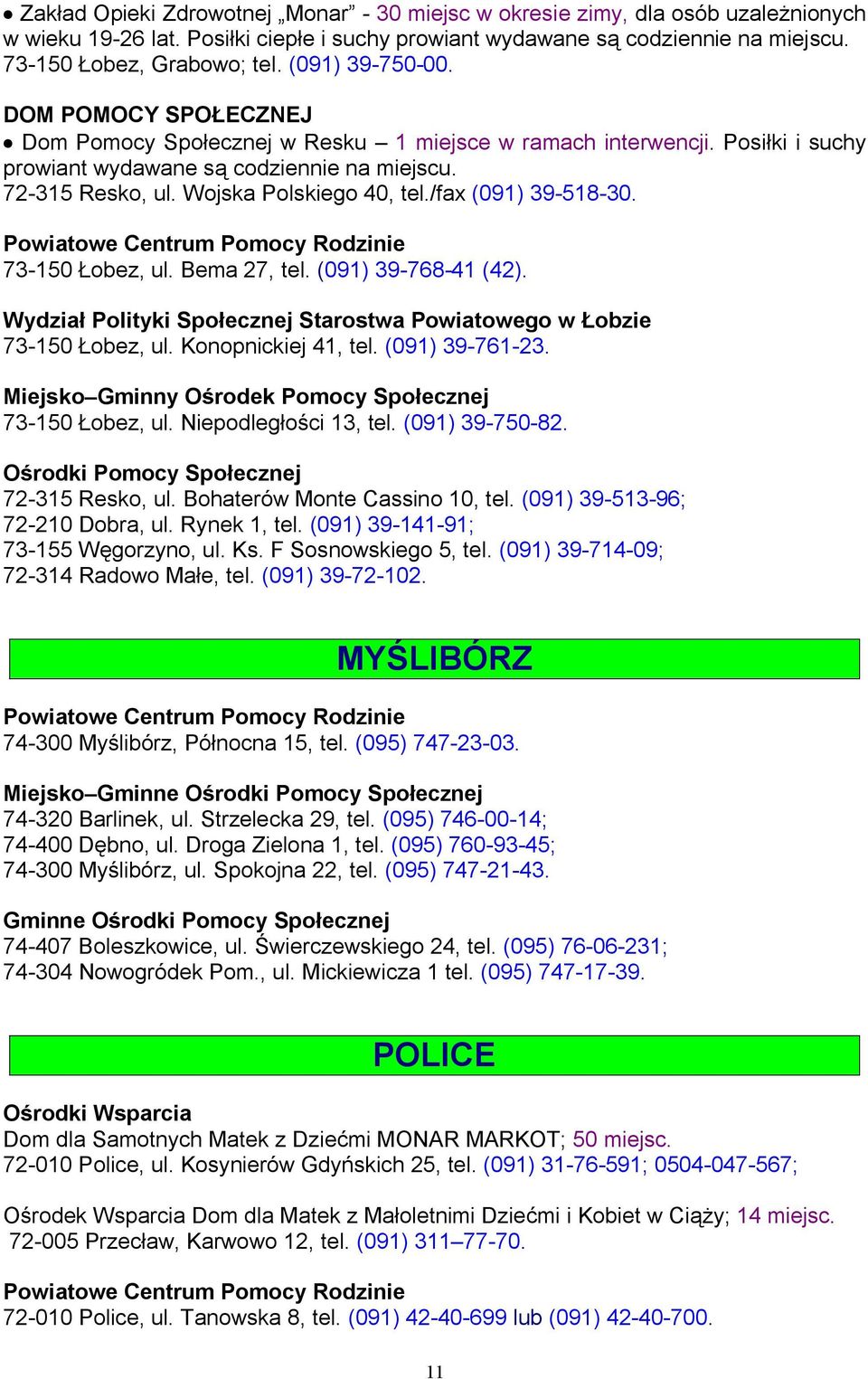 Wojska Polskiego 40, tel./fax (091) 39-518-30. 73-150 Łobez, ul. Bema 27, tel. (091) 39-768-41 (42). Wydział Polityki Społecznej Starostwa Powiatowego w Łobzie 73-150 Łobez, ul. Konopnickiej 41, tel.