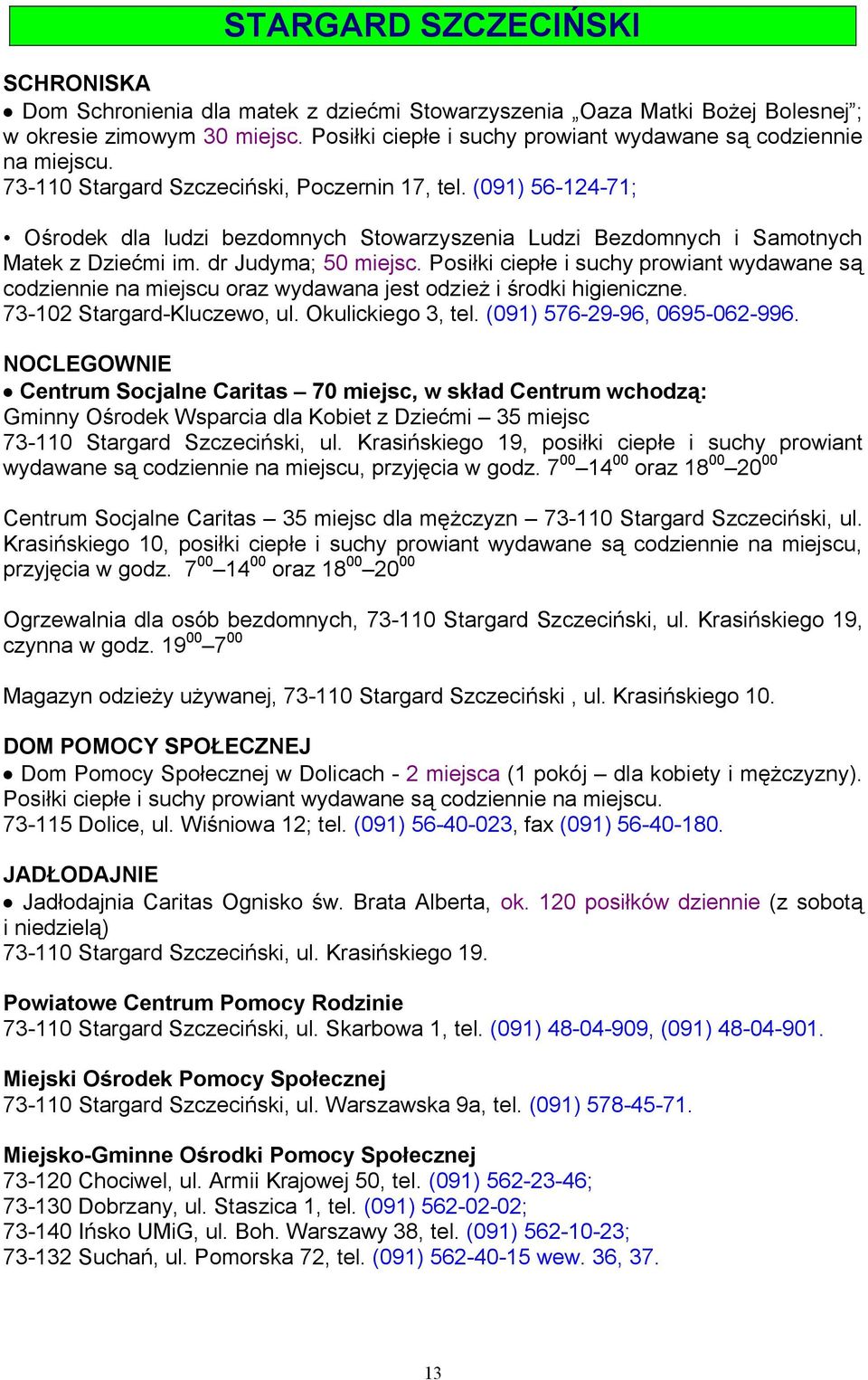 Posiłki ciepłe i suchy prowiant wydawane są codziennie na miejscu oraz wydawana jest odzież i środki higieniczne. 73-102 Stargard-Kluczewo, ul. Okulickiego 3, tel. (091) 576-29-96, 0695-062-996.