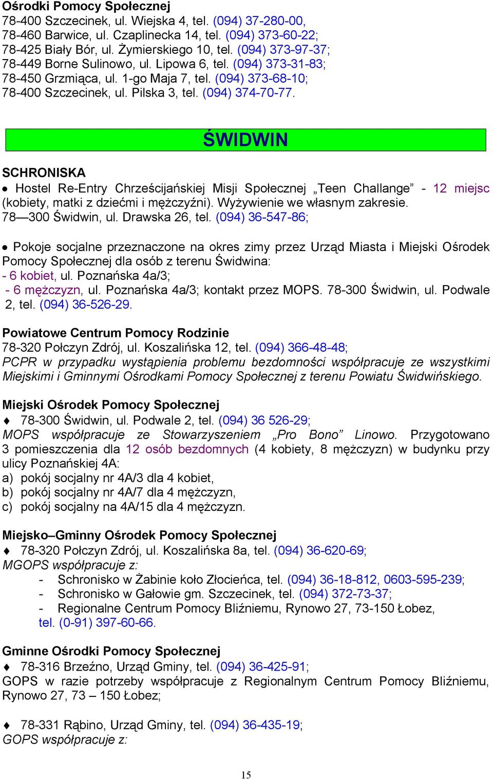 ŚWIDWIN Hostel Re-Entry Chrześcijańskiej Misji Społecznej Teen Challange - 12 miejsc (kobiety, matki z dziećmi i mężczyźni). Wyżywienie we własnym zakresie. 78 300 Świdwin, ul. Drawska 26, tel.