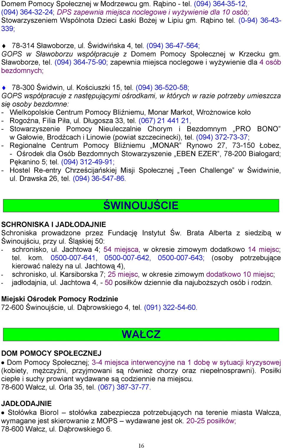 (0-94) 36-43- 339; 78-314 Sławoborze, ul. Świdwińska 4, tel. (094) 36-47-564; GOPS w Sławoborzu współpracuje z Domem Pomocy Społecznej w Krzecku gm. Sławoborze, tel.