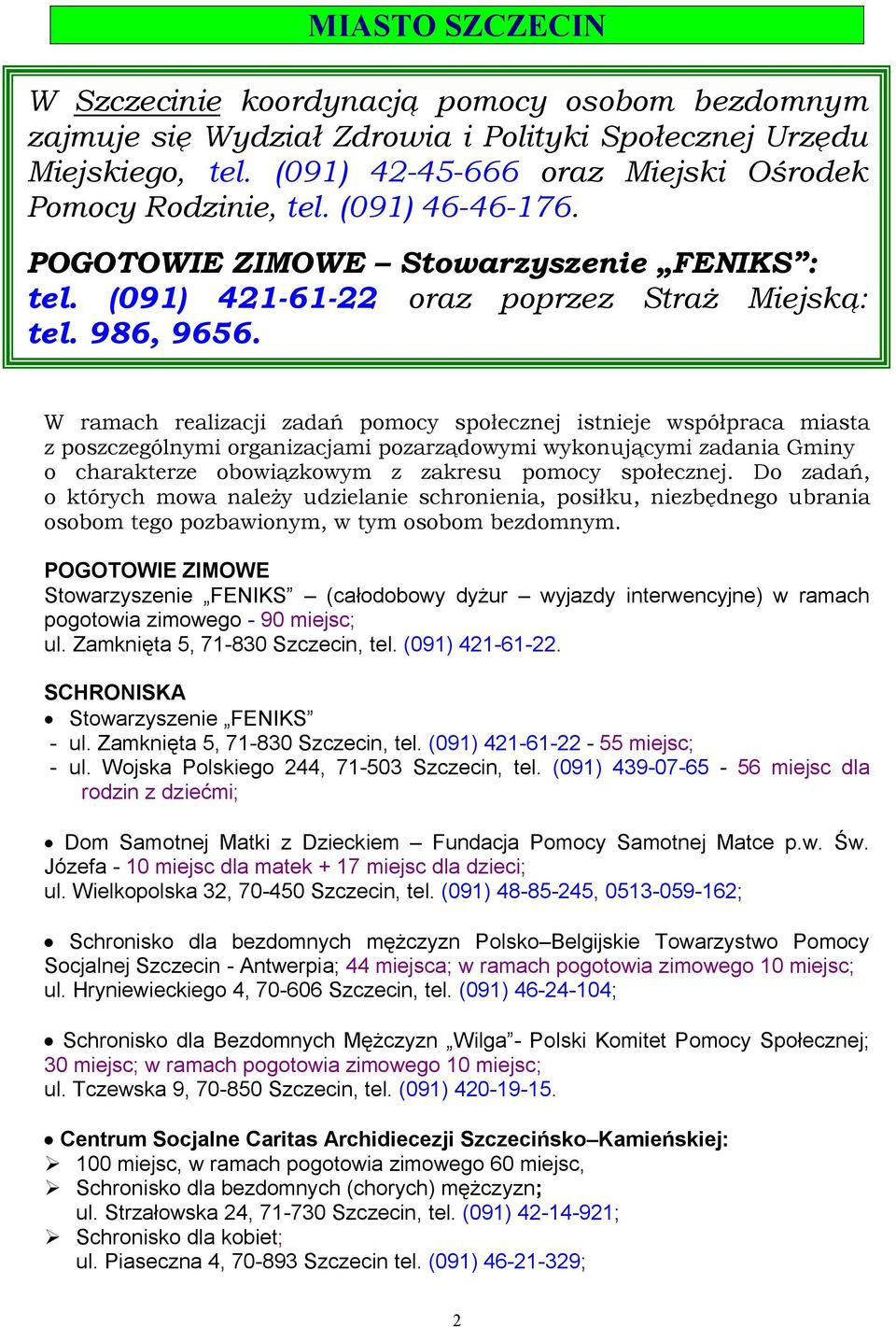 W ramach realizacji zadań pomocy społecznej istnieje współpraca miasta z poszczególnymi organizacjami pozarządowymi wykonującymi zadania Gminy o charakterze obowiązkowym z zakresu pomocy społecznej.