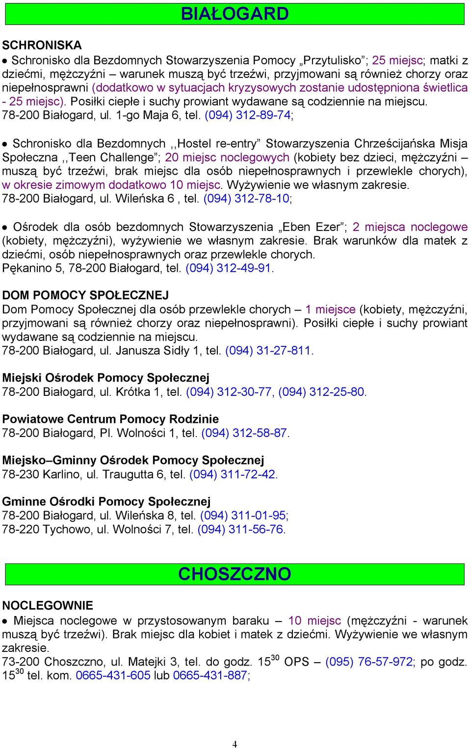 (094) 312-89-74; Schronisko dla Bezdomnych,,Hostel re-entry Stowarzyszenia Chrześcijańska Misja Społeczna,,Teen Challenge ; 20 miejsc noclegowych (kobiety bez dzieci, mężczyźni muszą być trzeźwi,