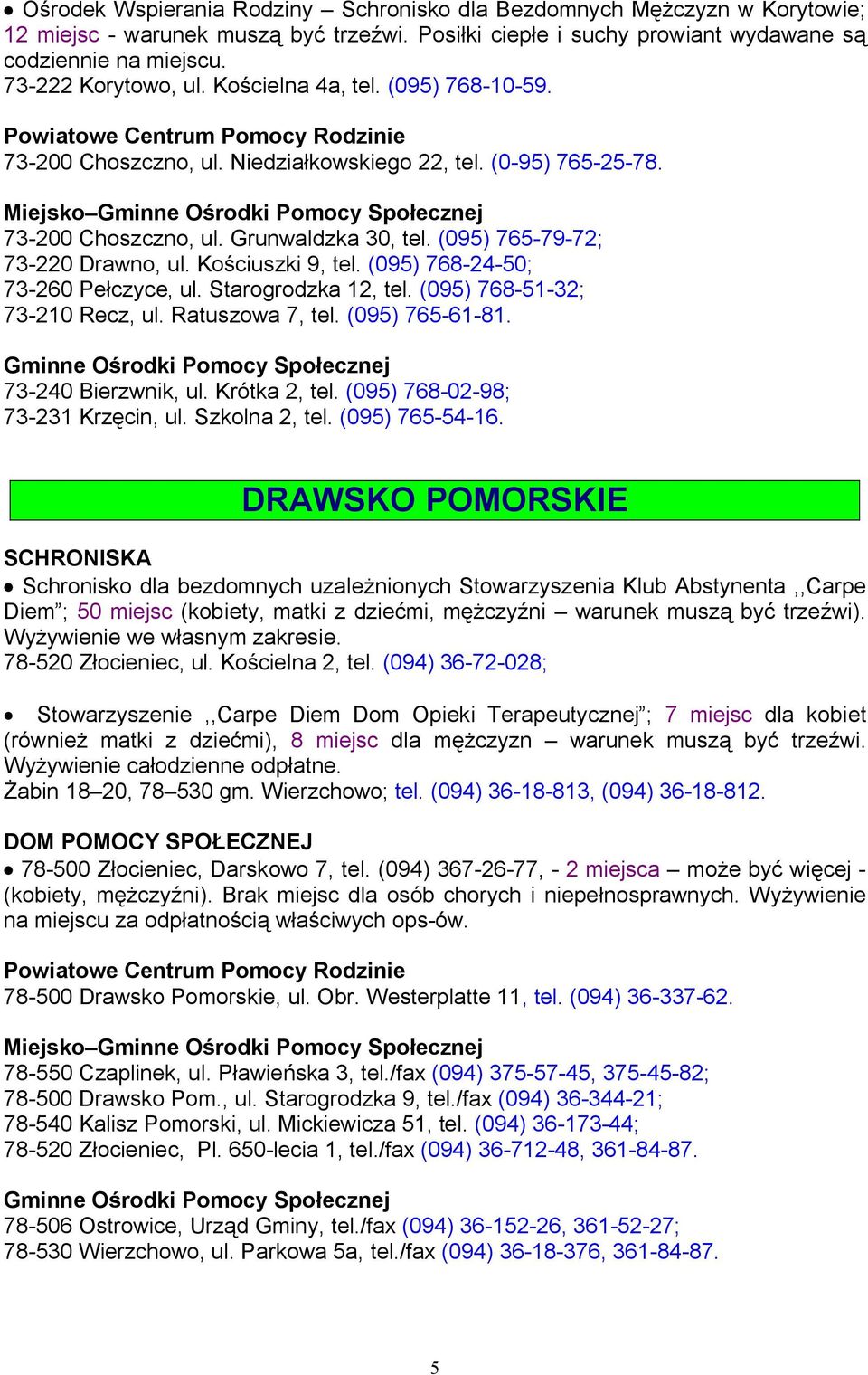 (095) 765-79-72; 73-220 Drawno, ul. Kościuszki 9, tel. (095) 768-24-50; 73-260 Pełczyce, ul. Starogrodzka 12, tel. (095) 768-51-32; 73-210 Recz, ul. Ratuszowa 7, tel. (095) 765-61-81.