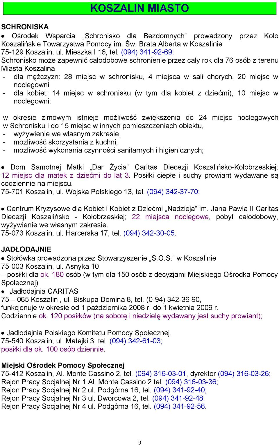 noclegowni - dla kobiet: 14 miejsc w schronisku (w tym dla kobiet z dziećmi), 10 miejsc w noclegowni; w okresie zimowym istnieje możliwość zwiększenia do 24 miejsc noclegowych w Schronisku i do 15