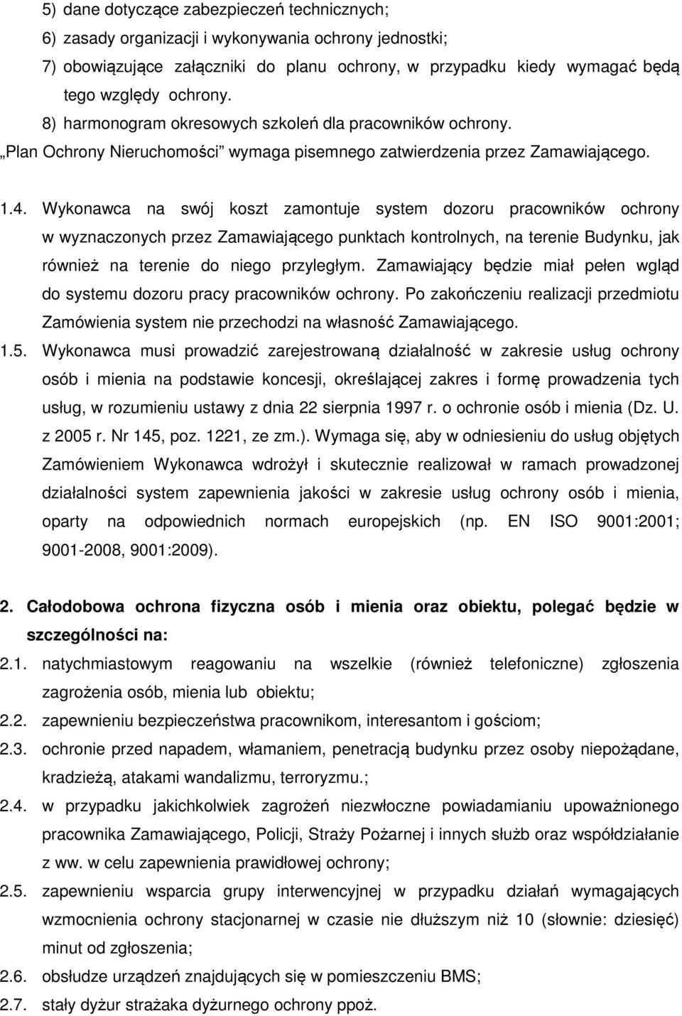 Wykonawca na swój koszt zamontuje system dozoru pracowników ochrony w wyznaczonych przez Zamawiającego punktach kontrolnych, na terenie Budynku, jak również na terenie do niego przyległym.