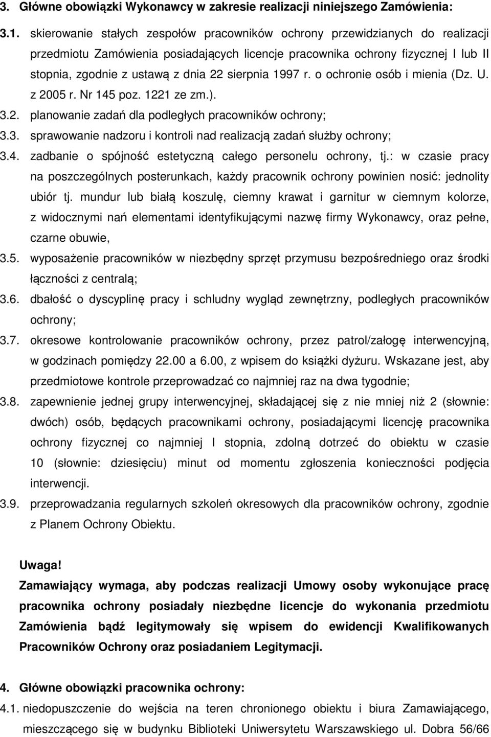 sierpnia 1997 r. o ochronie osób i mienia (Dz. U. z 2005 r. Nr 145 poz. 1221 ze zm.). 3.2. planowanie zadań dla podległych pracowników ochrony; 3.3. sprawowanie nadzoru i kontroli nad realizacją zadań służby ochrony; 3.