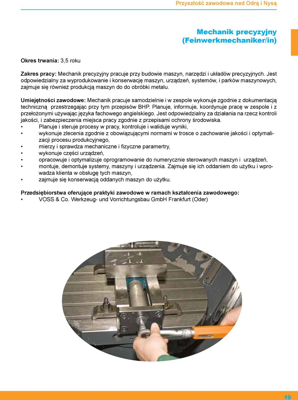 Umiejętności zawodowe: Mechanik pracuje samodzielnie i w zespole wykonuje zgodnie z dokumentacją techniczną przestrzegając przy tym przepisów BHP.