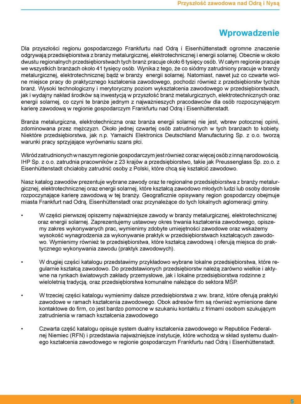 Wynika z tego, że co siódmy zatrudniony pracuje w branży metalurgicznej, elektrotechnicznej bądź w branży energii solarnej.