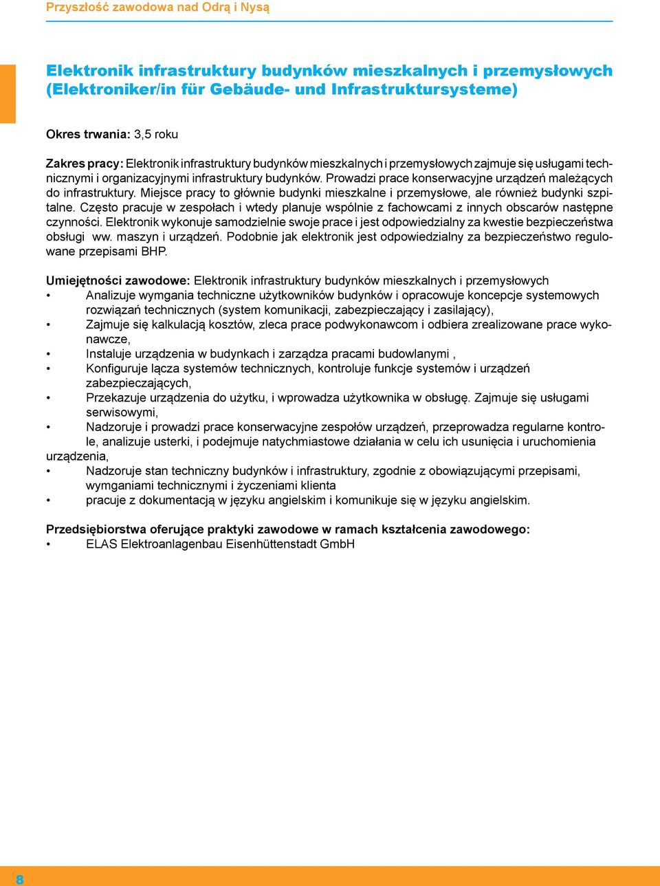 Miejsce pracy to głównie budynki mieszkalne i przemysłowe, ale również budynki szpitalne. Często pracuje w zespołach i wtedy planuje wspólnie z fachowcami z innych obscarów następne czynności.