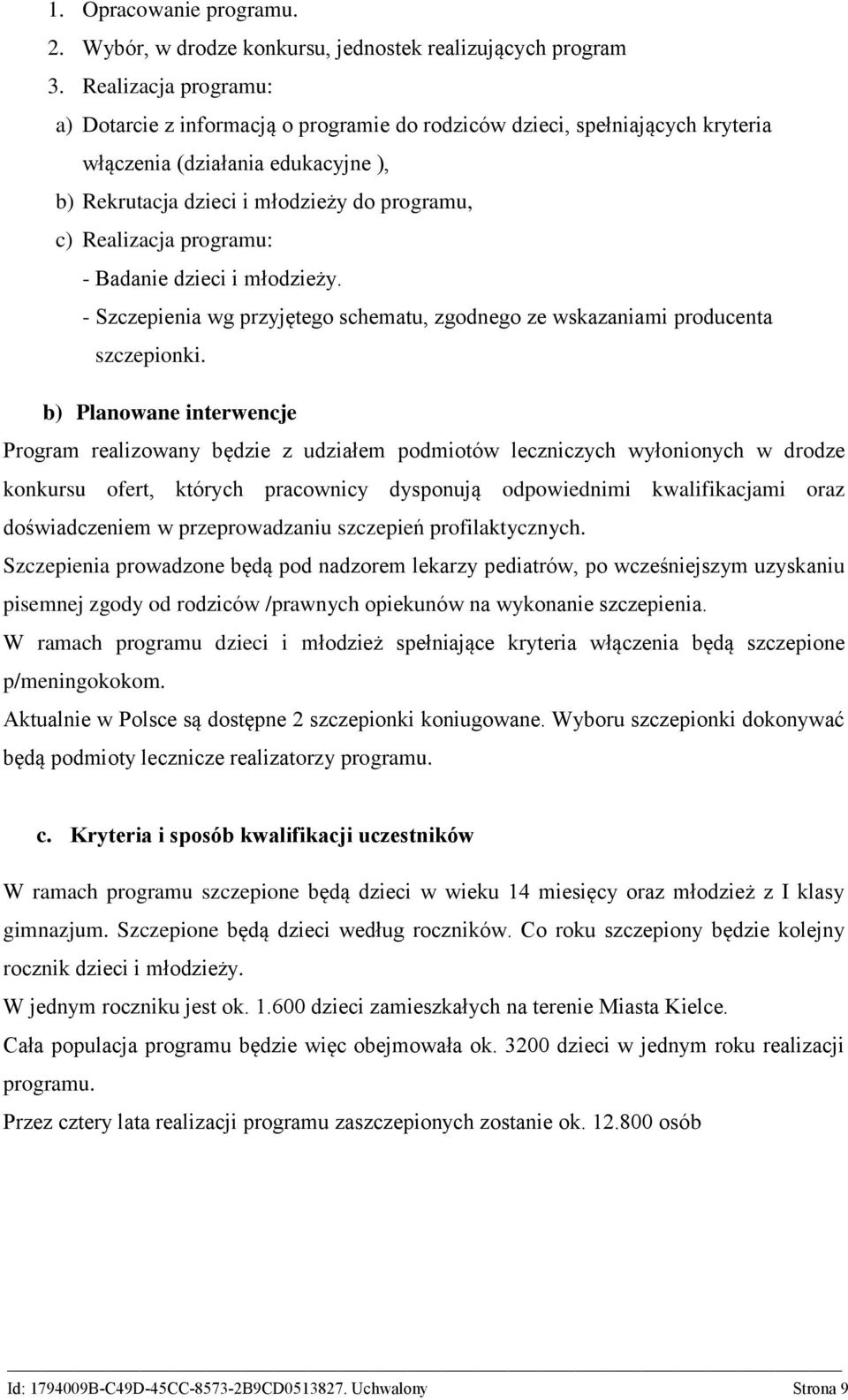 programu: - Badanie dzieci i młodzieży. - Szczepienia wg przyjętego schematu, zgodnego ze wskazaniami producenta szczepionki.