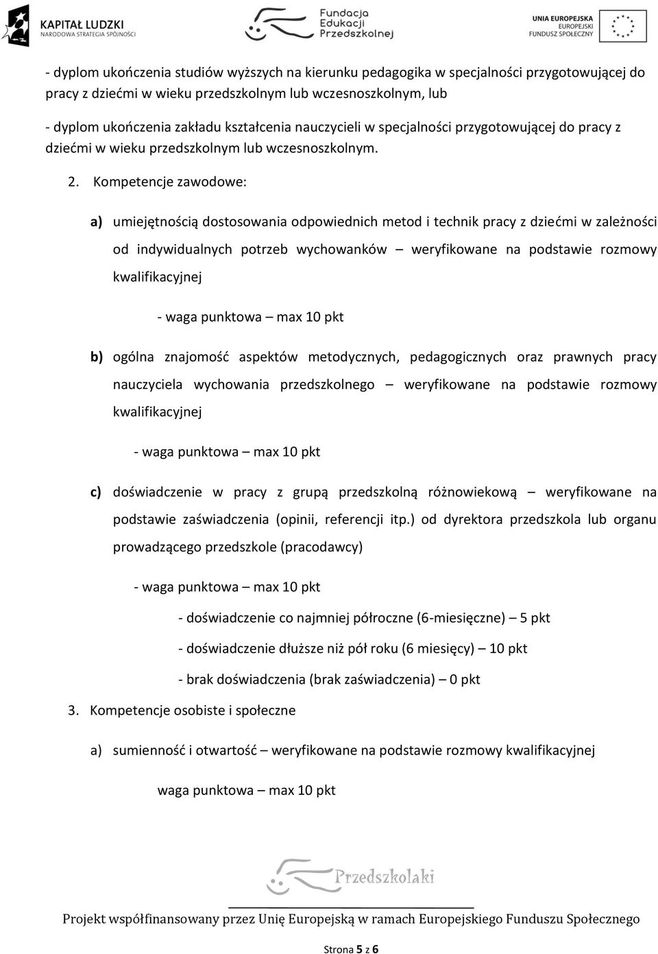 Kompetencje zawodowe: a) umiejętnością dostosowania odpowiednich metod i technik pracy z dziećmi w zależności od indywidualnych potrzeb wychowanków weryfikowane na podstawie rozmowy kwalifikacyjnej