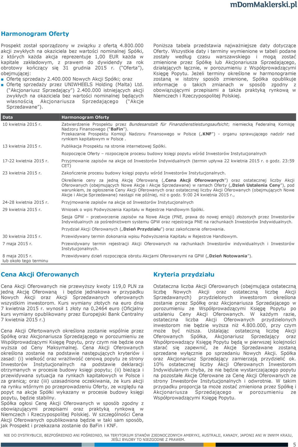 2015 r. ( Oferta ), obejmującej: Ofertę sprzedaży 2.400.000 Nowych Akcji Spółki; oraz Ofertę sprzedaży przez Holding (Malta) Ltd. ( Akcjonariusz Sprzedający ) 2.400.000 istniejących akcji zwykłych na okaziciela bez wartości nominalnej będących własnością Akcjonariusza Sprzedającego ( Akcje Sprzedawane ).