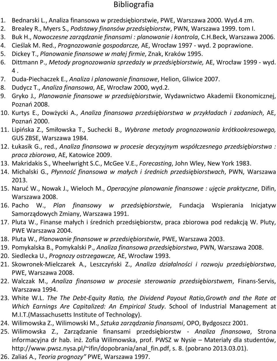 , Planowanie finansowe w małej firmie, Znak, Kraków 1995. 6. Dittmann P., Metody prognozowania sprzedaży w przedsiębiorstwie, AE, Wrocław 1999 - wyd. 4. 7. Duda-Piechaczek E.