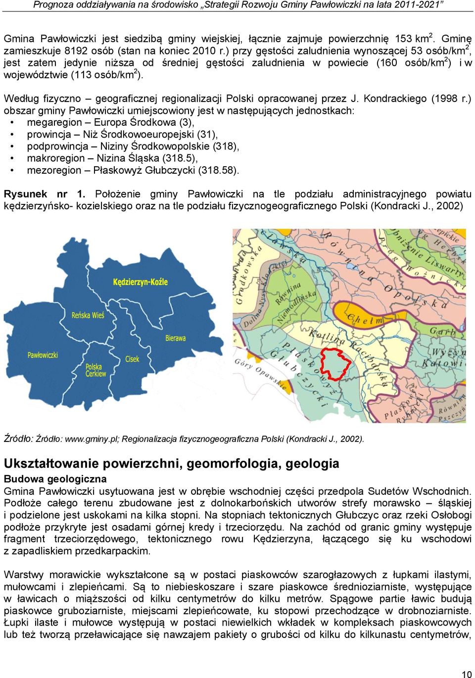 Według fizyczno geograficznej regionalizacji Polski opracowanej przez J. Kondrackiego (1998 r.