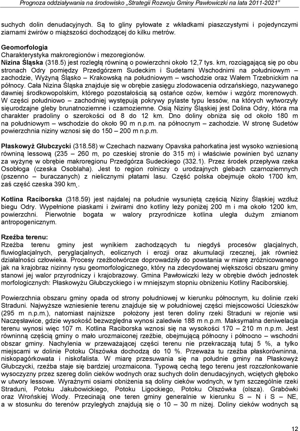 km, rozciągającą się po obu stronach Odry pomiędzy Przedgórzem Sudeckim i Sudetami Wschodnimi na południowym zachodzie, Wyżyną Śląsko Krakowską na południowym wschodzie oraz Wałem Trzebnickim na