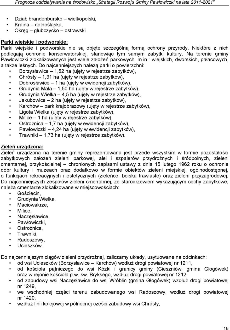 Do najcenniejszych należą parki o powierzchni: Borzysławice 1,52 ha (ujęty w rejestrze zabytków), Chrósty 1,31 ha (ujęty w rejestrze zabytków), Dobrosławice 1 ha (ujęty w ewidencji zabytków),