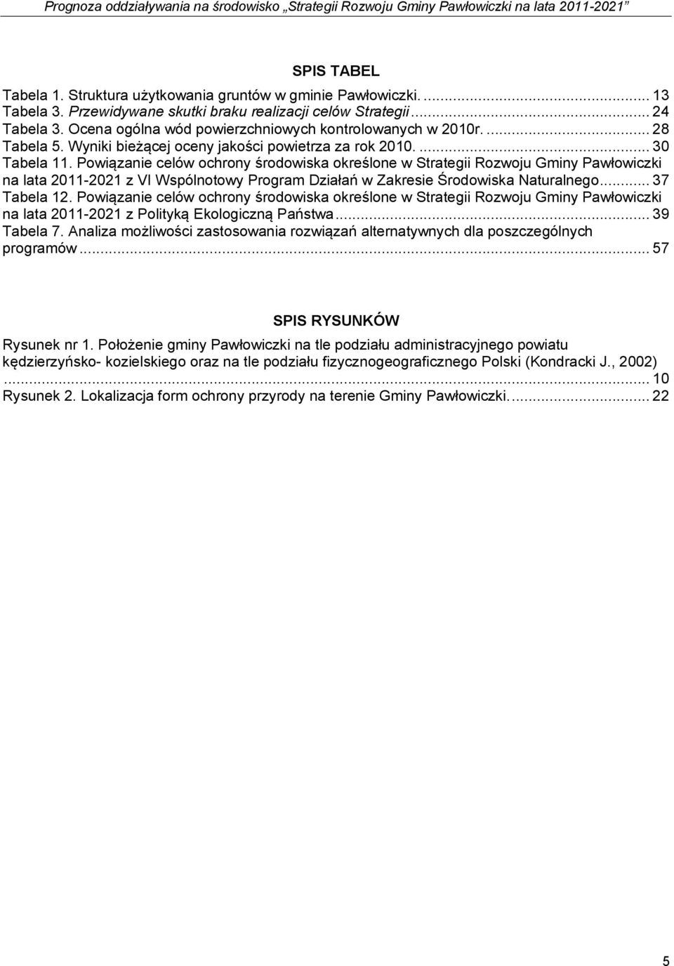 Powiązanie celów ochrony środowiska określone w Strategii Rozwoju Gminy Pawłowiczki na lata 211-221 z VI Wspólnotowy Program Działań w Zakresie Środowiska Naturalnego... 37 Tabela 12.