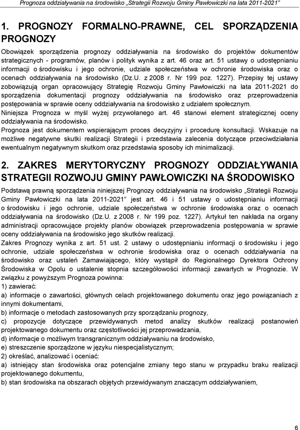 Przepisy tej ustawy zobowiązują organ opracowujący Strategię Rozwoju Gminy Pawłowiczki na lata 211-221 do sporządzenia dokumentacji prognozy oddziaływania na środowisko oraz przeprowadzenia