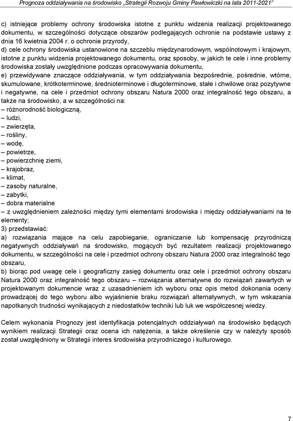 o ochronie przyrody, d) cele ochrony środowiska ustanowione na szczeblu międzynarodowym, wspólnotowym i krajowym, istotne z punktu widzenia projektowanego dokumentu, oraz sposoby, w jakich te cele i