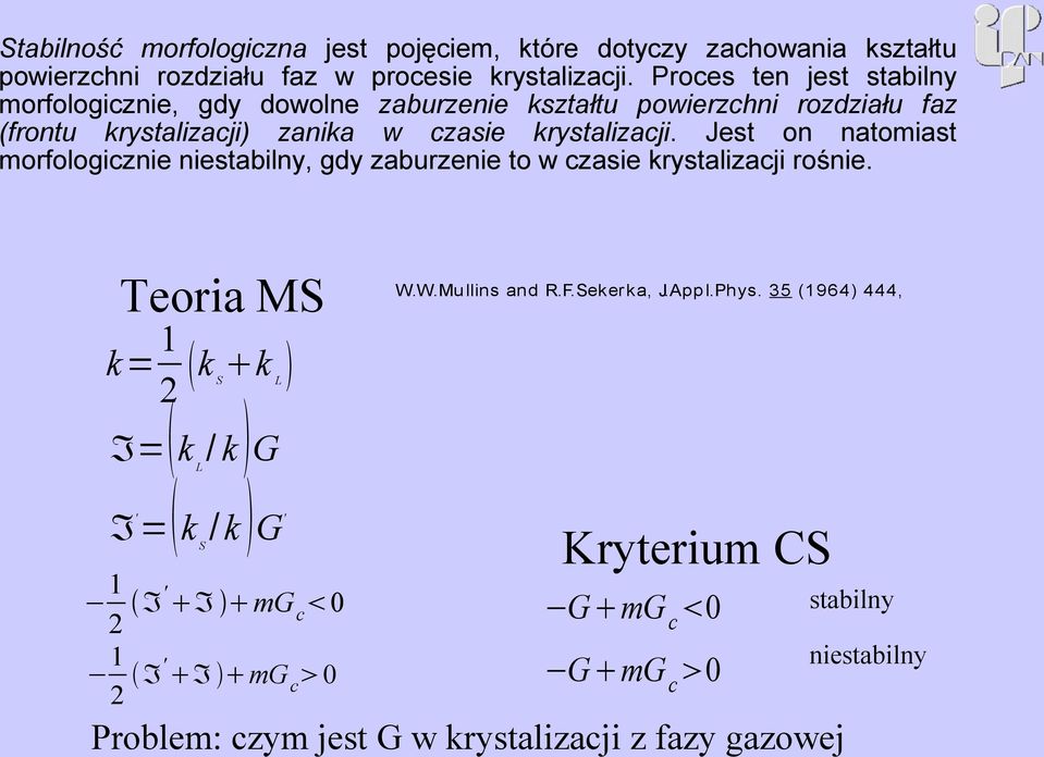 Jest on natomiast morfologicznie niestabilny, gdy zaburzenie to w czasie krystalizacji rośnie. Teoria MS 1 k= k k 2 S L ℑ = k / k G W.W.Mu llins and R.F.