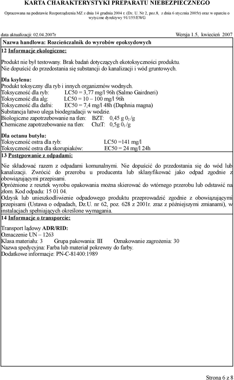 Toksyczność dla ryb: LC50 = 3,77 mg/l 96h (Salmo Gairdneri) Toksyczność dla alg: LC50 = 10 100 mg/l 96h Toksyczność dla dafni: EC50 = 7,4 mg/l 48h (Daphnia magna) Substancja łatwo ulega biodegradacji