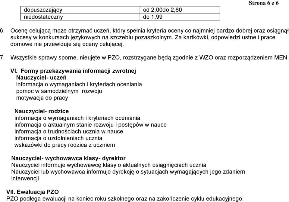 Za kartkówki, odpowiedzi ustne i prace domowe nie przewiduje się oceny celującej. 7. Wszystkie sprawy sporne, nieujęte w PZO, rozstrzygane będą zgodnie z WZO oraz rozporządzeniem MEN. VI.