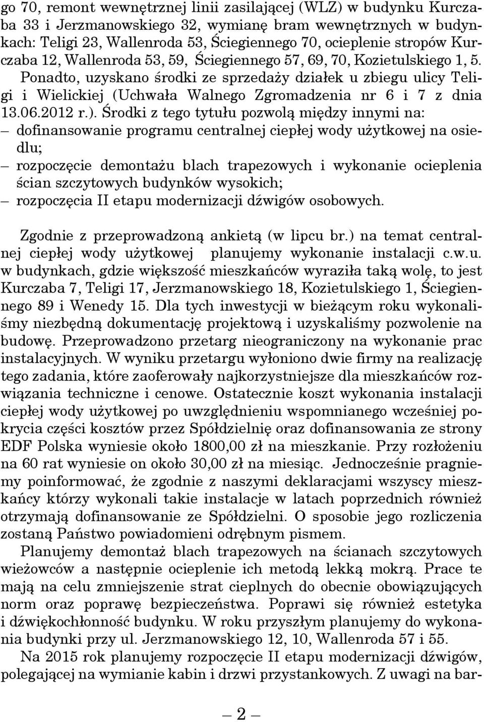 Ponadto, uzyskano środki ze sprzedaży działek u zbiegu ulicy Teligi i Wielickiej (Uchwała Walnego Zgromadzenia nr 6 i 7 z dnia 13.06.2012 r.).