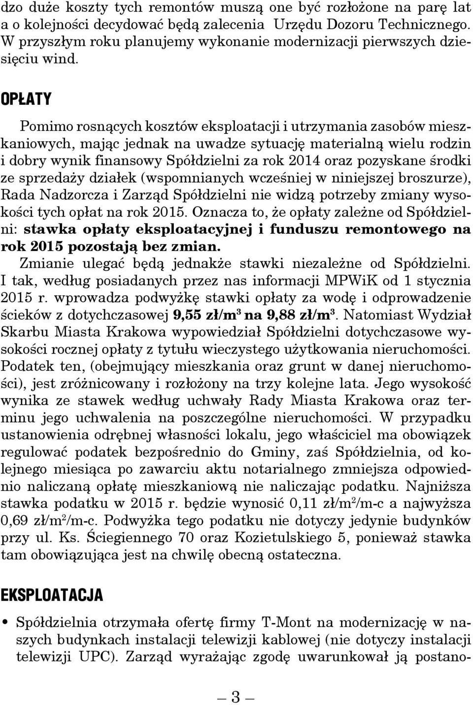 OPŁATY Pomimo rosnących kosztów eksploatacji i utrzymania zasobów mieszkaniowych, mając jednak na uwadze sytuację materialną wielu rodzin i dobry wynik finansowy Spółdzielni za rok 2014 oraz