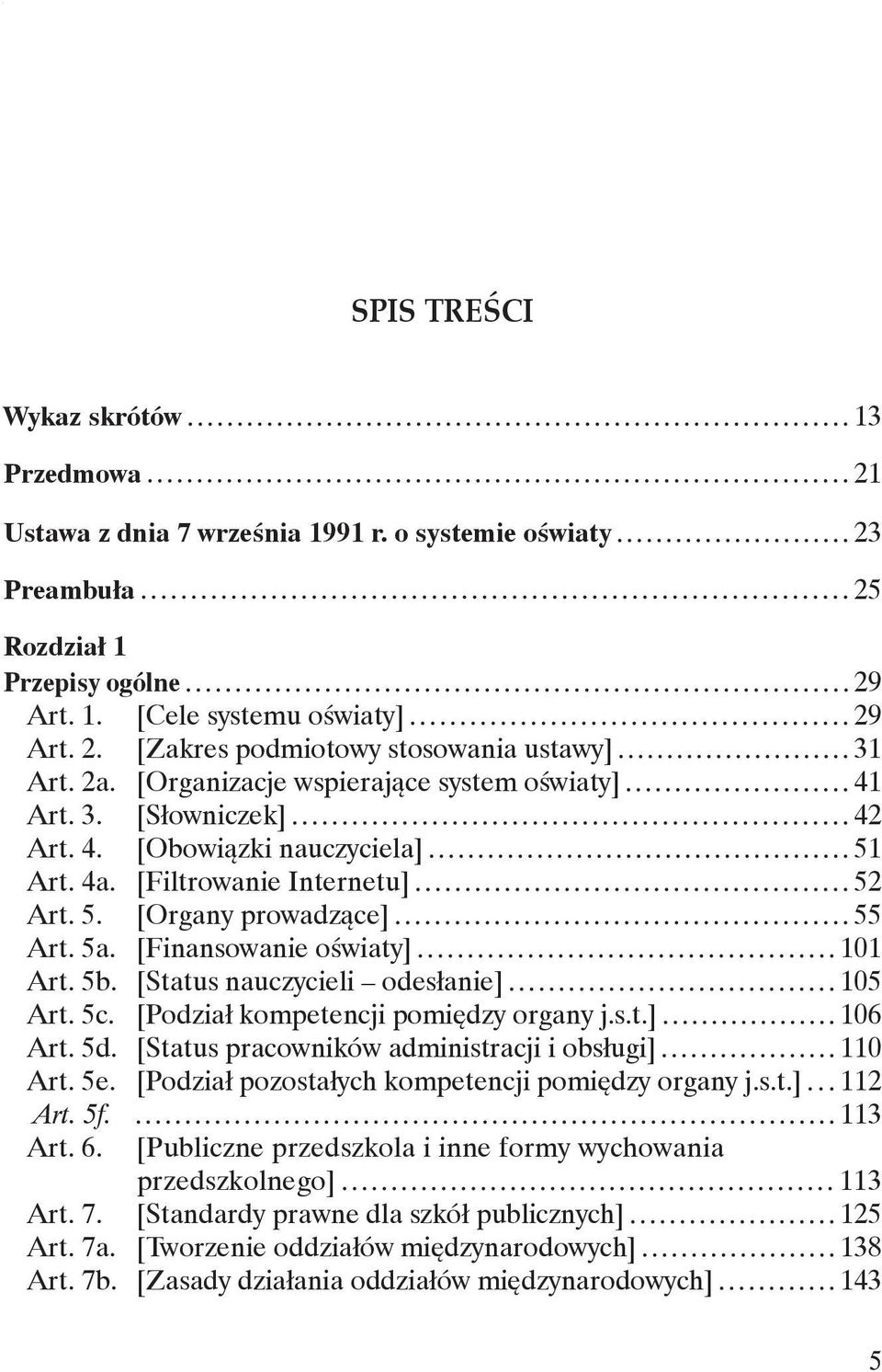 [Finansowanie oświaty] 101 Art. 5b. [Status nauczycieli odesłanie] 105 Art. 5c. [Podział kompetencji pomiędzy organy j.s.t.] 106 Art. 5d. [Status pracowników administracji i obsługi] 110 Art. 5e.