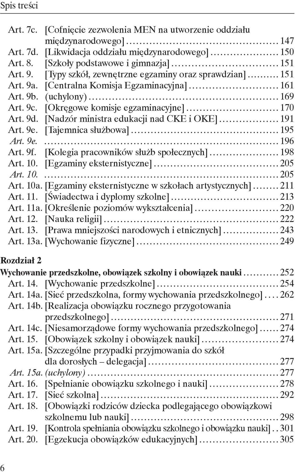 [Nadzór ministra edukacji nad CKE i OKE] 191 Art. 9e. [Tajemnica służbowa] 195 Art. 9e. 196 Art. 9f. [Kolegia pracowników służb społecznych] 198 Art. 10. [Egzaminy eksternistyczne] 205 Art. 10. 205 Art. 10a.