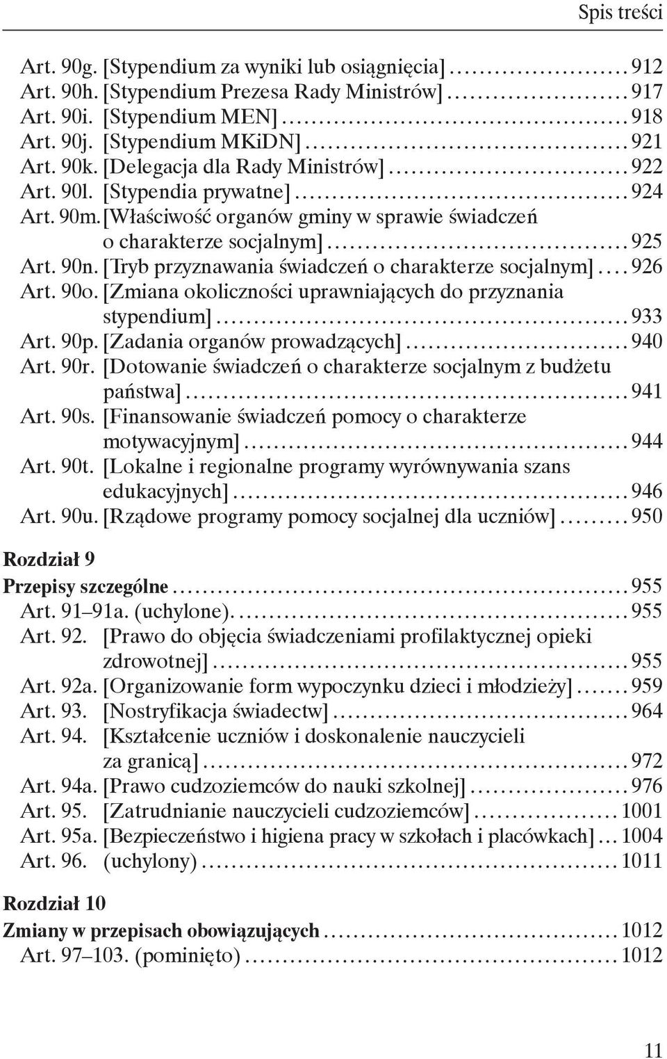 [Tryb przyznawania świadczeń o charakterze socjalnym] 926 Art. 90o. [Zmiana okoliczności uprawniających do przyznania stypendium] 933 Art. 90p. [Zadania organów prowadzących] 940 Art. 90r.