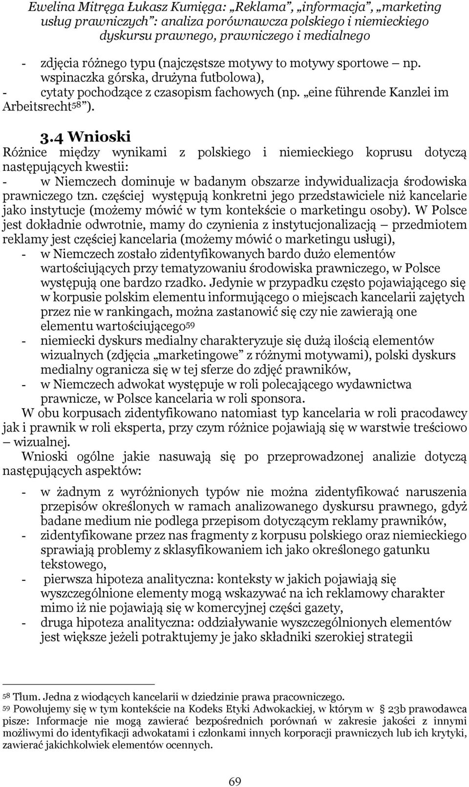 4 Wnioski Różnice między wynikami z polskiego i niemieckiego koprusu dotyczą następujących kwestii: - w Niemczech dominuje w badanym obszarze indywidualizacja środowiska prawniczego tzn.