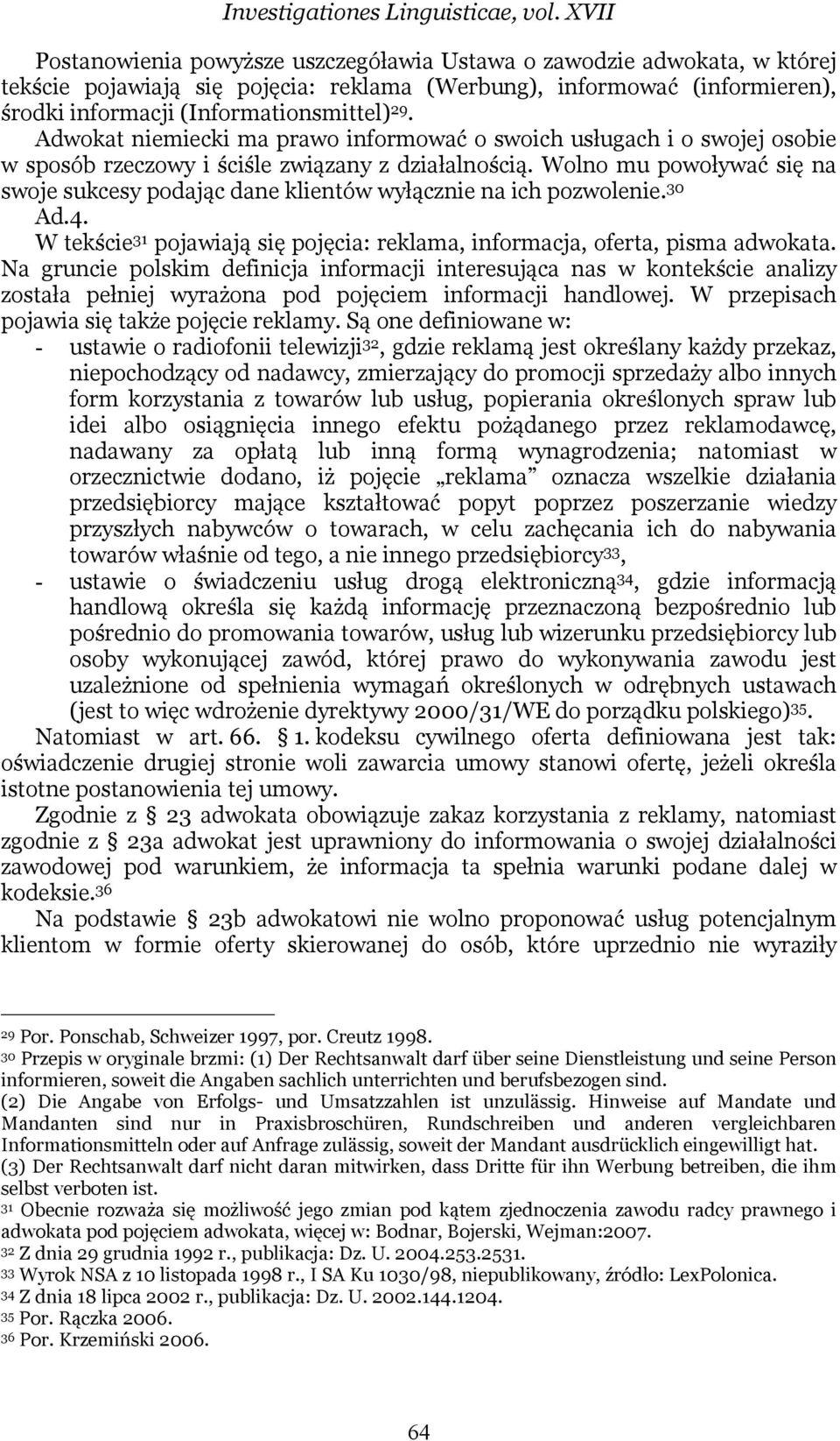 Adwokat niemiecki ma prawo informować o swoich usługach i o swojej osobie w sposób rzeczowy i ściśle związany z działalnością.